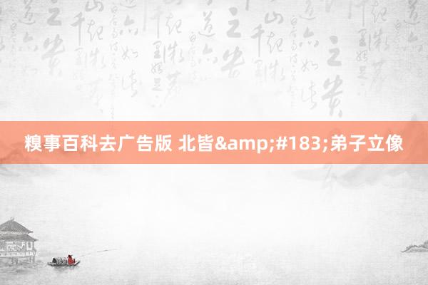 糗事百科去广告版 北皆&#183;弟子立像