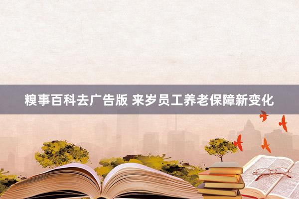 糗事百科去广告版 来岁员工养老保障新变化