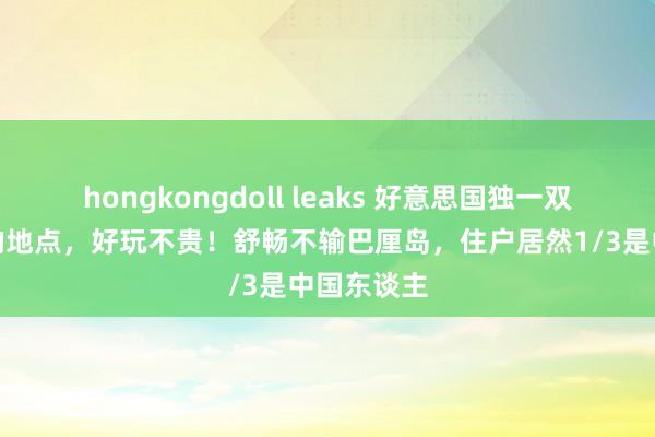 hongkongdoll leaks 好意思国独一双中国免签的地点，好玩不贵！舒畅不输巴厘岛，住户居然1/3是中国东谈主