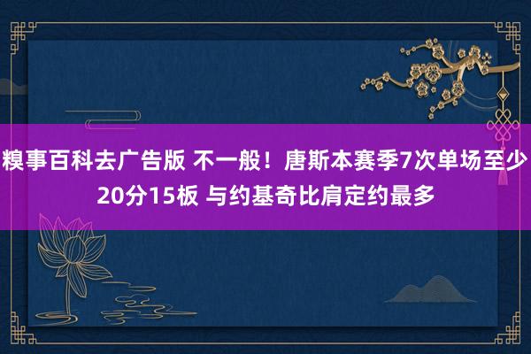 糗事百科去广告版 不一般！唐斯本赛季7次单场至少20分15板 与约基奇比肩定约最多