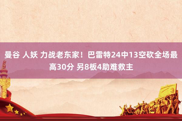 曼谷 人妖 力战老东家！巴雷特24中13空砍全场最高30分 另8板4助难救主