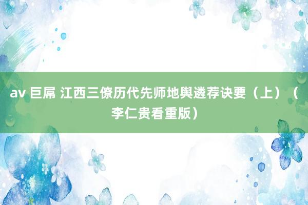 av 巨屌 江西三僚历代先师地舆遴荐诀要（上）（李仁贵看重版）