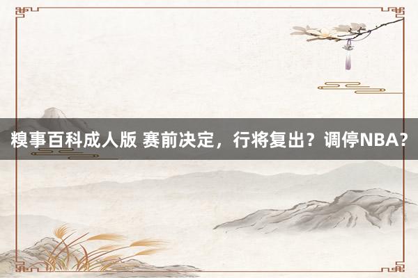 糗事百科成人版 赛前决定，行将复出？调停NBA？