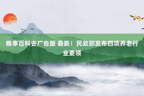 糗事百科去广告版 最新！民政部发布四项养老行业要领