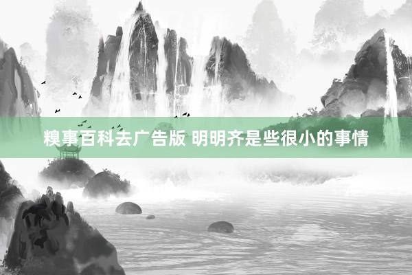 糗事百科去广告版 明明齐是些很小的事情